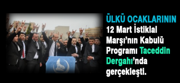 Ülkü ocakları İstiklal Marşı’nın Kabulü Taceddin Dergahı’nda gerçekleşti.
