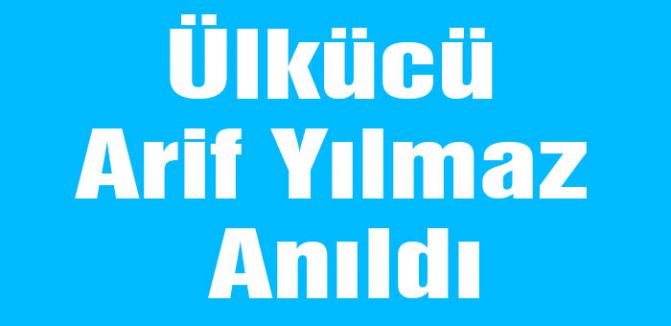 Ülkücü Arif Yılmaz Anıldı