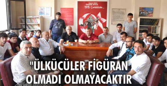 Ülkücüler Figüran olmadı, olmayacaktır.