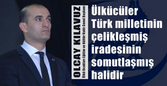 Ülkücüler Türk milletinin çelikleşmiş iradesinin somutlaşmış halidir