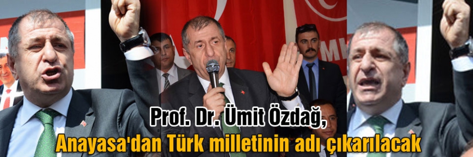 Ümit Özdağ: Anayasa'dan Türk milletinin adı çıkarılacak
