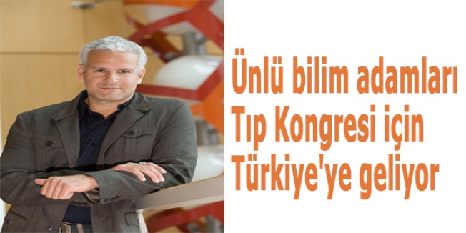 Ünlü bilim adamları Tıp Kongresi için Türkiye'ye geliyor