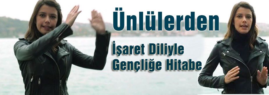 Ünlülerden İşaret Diliyle Gençliğe Hitabe