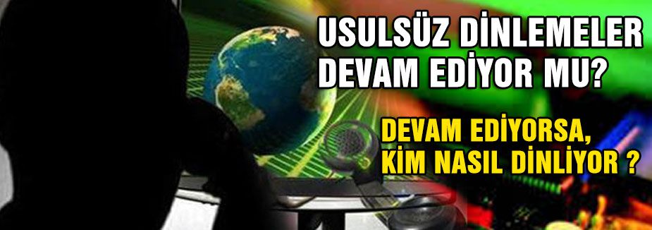 USULSÜZ DİNLEMELER DEVAM EDİYOR MU?
