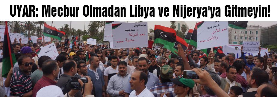 UYAR: Mecbur Olmadan Libya ve Nijerya'ya Gitmeyin!