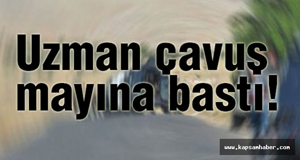 Uzman çavuş mayına bastı!