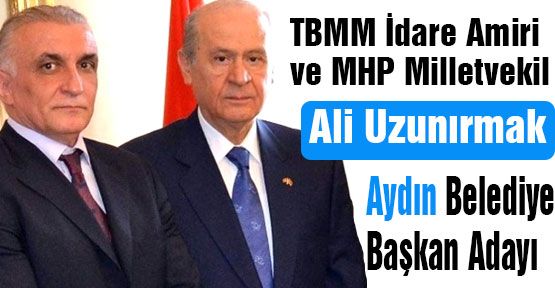 Uzunırmak; MHP Aydın Belediye Başkan Adayı Oldu