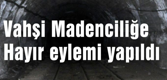 Vahşi Madenciliğe Hayır eylemi yapıldı