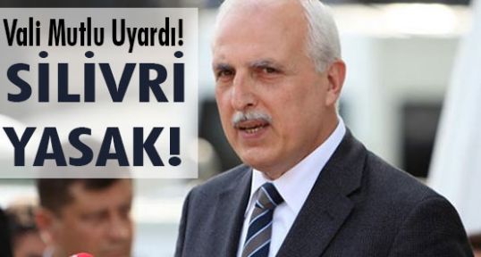 Vali Mutlu Uyardı!Silivriye Gelmek Yasak...