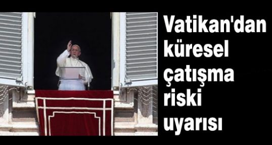 Vatikan'dan küresel savaş uyarısı
