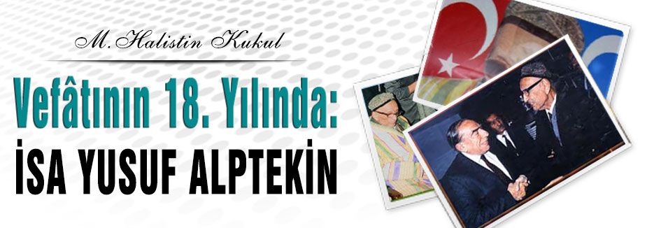 Vefâtının 18. Yılında: İSA YUSUF ALPTEKİN