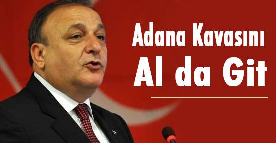 Vural: Adana Kavasını Al da Git
