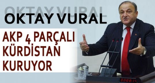 VURAL: ’AKP 4 PARÇALI KÜRDİSTAN KURUYOR’