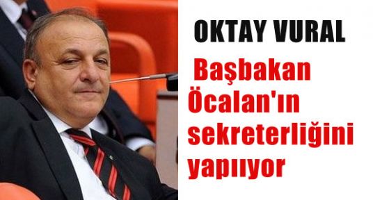 Vural, Başbakan Öcalan'ın sekreterliğini yapııyor