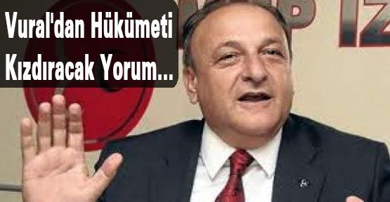 Vural'dan Hükümeti Kızdıracak Yorum...