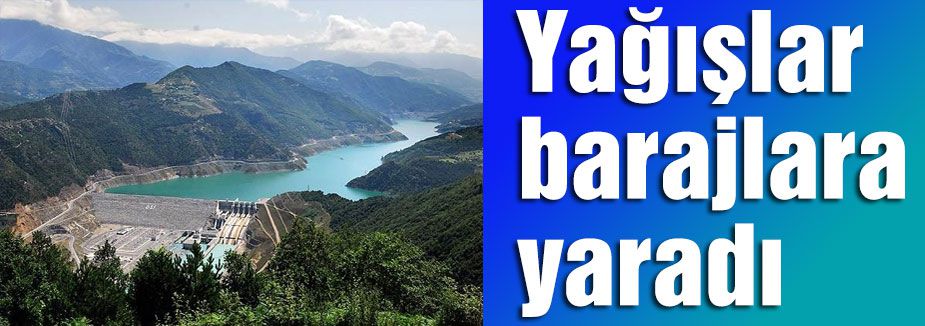 Yağışlar barajlara yaradı