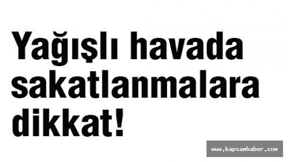 Yağışlı havada sakatlanmalara dikkat!