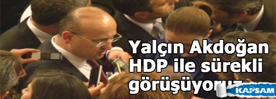 Yalçın Akdoğan: HDP ile sürekli görüşüyoruz