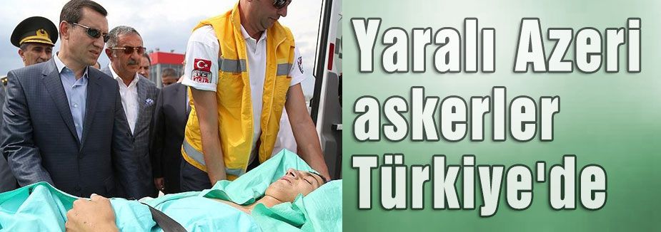 Yaralı Azeri askerler Türkiye'de