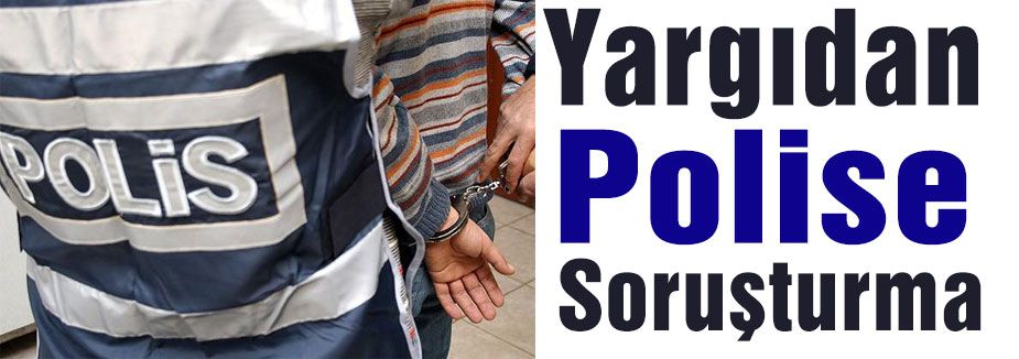 Yargıdan Polise Soruşturma...