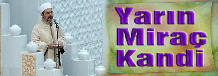 Yarın Miraç Kandilini kutlayacağız