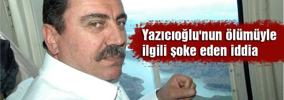 Yazıcıoğluyla ilgili kan donduran iddia!