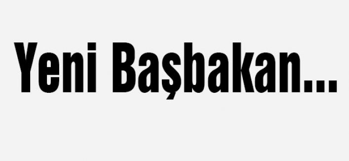 Yeni Başbakan...