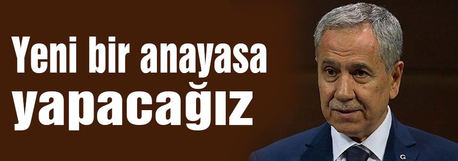 Yeni bir anayasa yapacağız