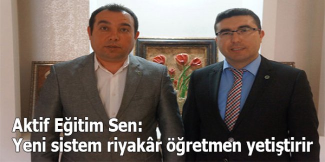 'Yeni sistem riyakâr öğretmen yetiştirir'