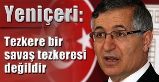 Yeniçeri: Tezkere bir savaş tezkeresi değildir