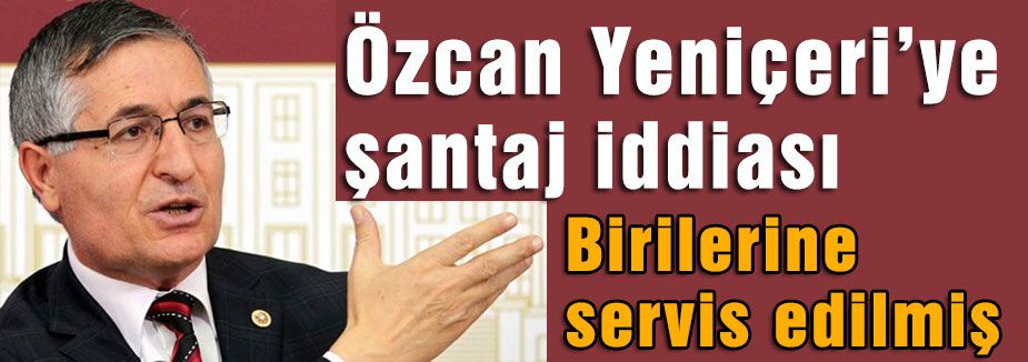 Yeniçeri’ye şantaj iddiası