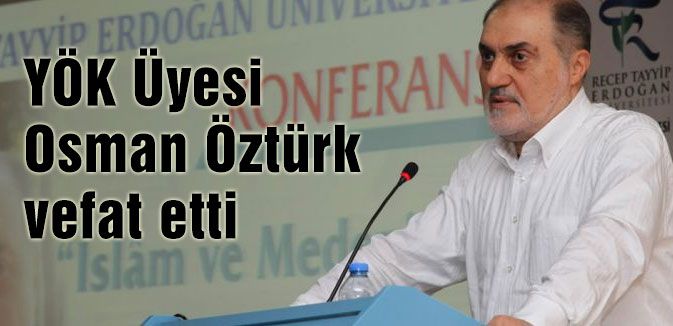 YÖK Üyesi Osman Öztürk vefat etti