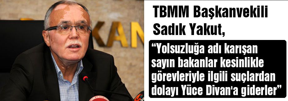 'Yolsuzluğa karışan Bakanlar Yüce Divana giderler'