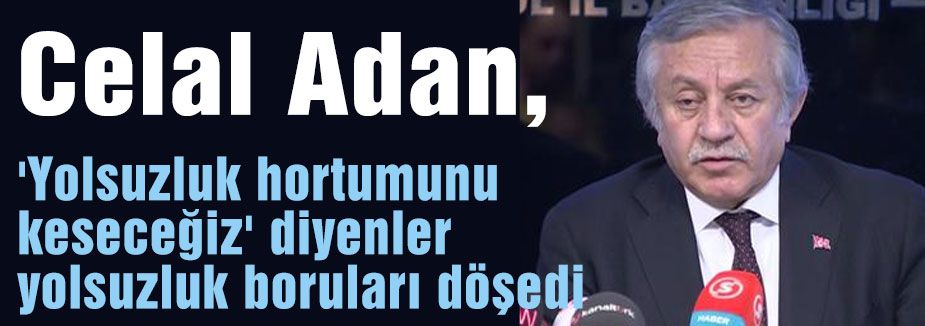 'Yolsuzluk hortumunu keseceğiz' diyenler yolsuzluk boruları döşedi
