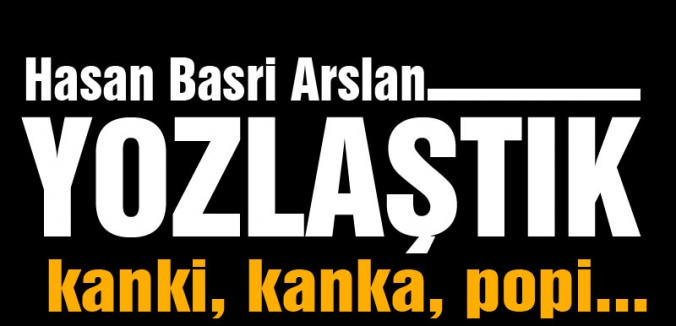 Yozlaştık; kanki, kanka, popi..