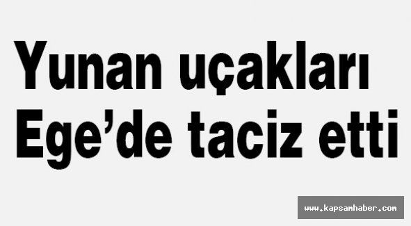 Yunan uçakları Ege’de taciz etti