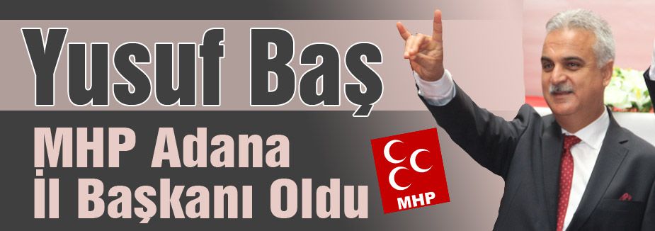 Yusuf Baş MHP Adana İl Başkanı oldu