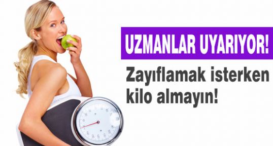 Zayıflamak isterken kilo almayın!
