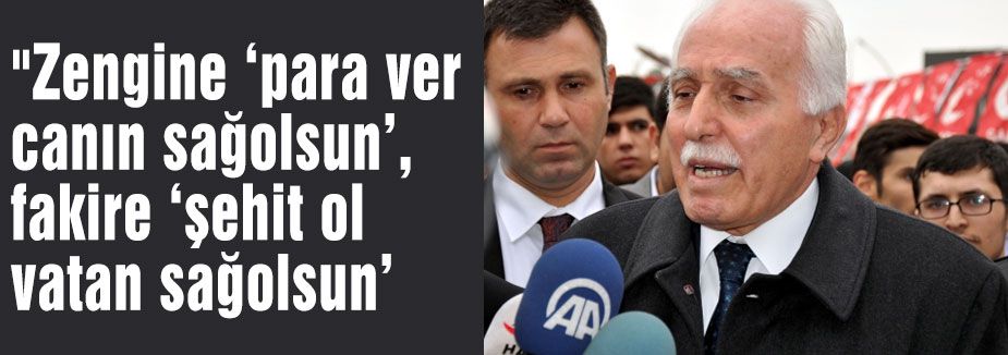 “Zengine ‘para ver canın sağolsun’, fakire ‘şehit ol vatan sağolsun’