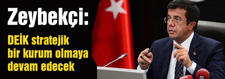 Zeybekçi: DEİK stratejik bir kurum olmaya devam edecek
