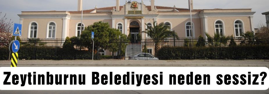 Zeytinburnu Belediyesi neden sessiz?