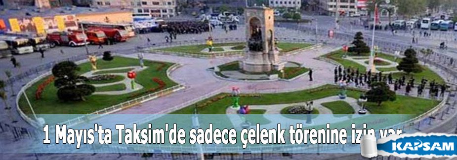 1 Mayıs'ta Taksim'de sadece çelenk törenine izin var