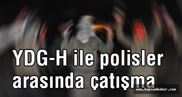 YDG-H ile polisler arasında çatışmalar devam ediyor