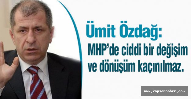 MHP'li Özdağ: MHP’de ciddi bir değişim ve dönüşüm kaçınılmaz.