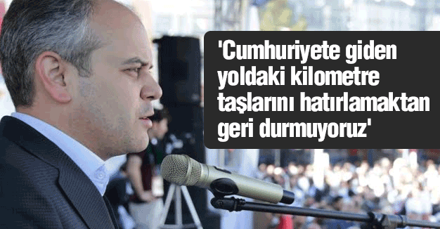 'Cumhuriyete giden yoldaki kilometre taşlarını hatırlamaktan geri durmuyoruz'