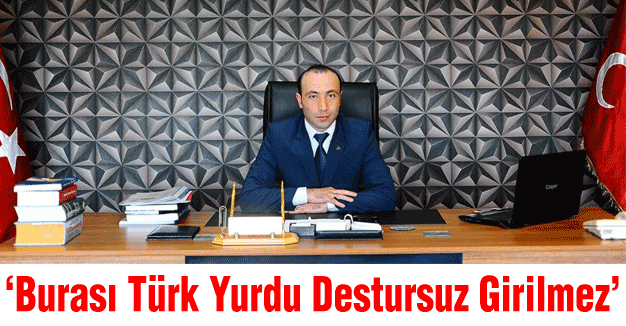 MHP Samsun İl Başkanı: Burası Türk Yurdu Destursuz Girilmez