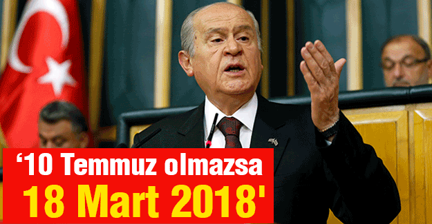 Bahçeli: 10 Temmuz olmazsa 18 Mart 2018'de kurultayımızı yaparız