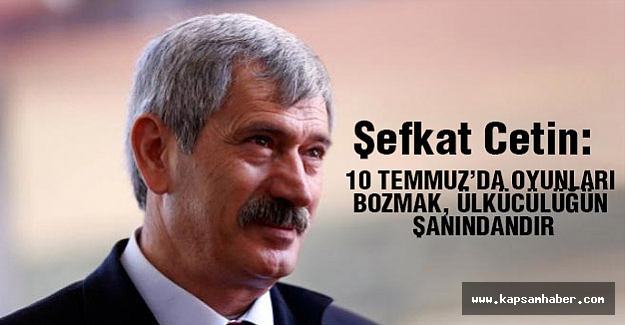MHP'li Çetin; 10 Temmuz'da Oyunları Bozmak, Ülkücülüğün Şanındandır