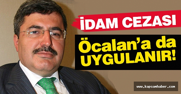 AKP'li Özkaya: İdam Cezası Öcalan'a da Uygulanır