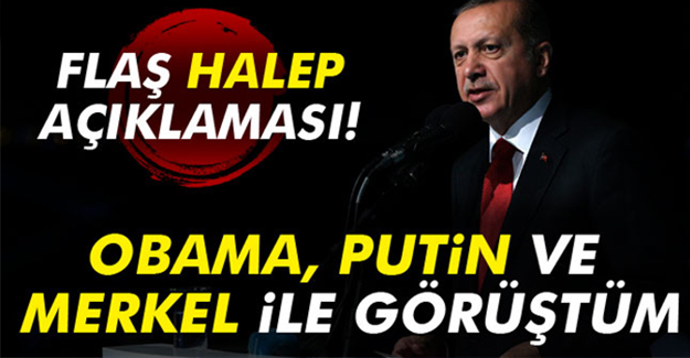 Erdoğan; Obama, Putin ve Merkel ile görüştüğünü açıkladı